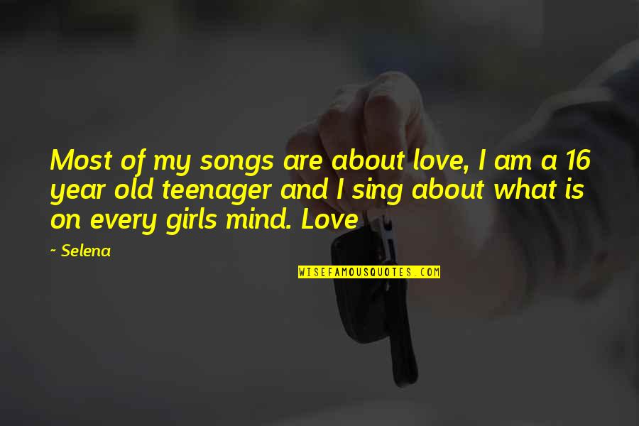 What's In Your Mind Love Quotes By Selena: Most of my songs are about love, I What's In Your Mind Love Quotes By Selena: Most of my songs are about love, I