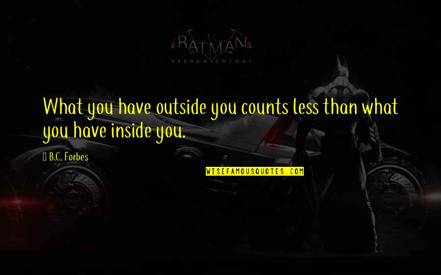 What's Inside That Counts Quotes By B.C. Forbes: What you have outside you counts less than