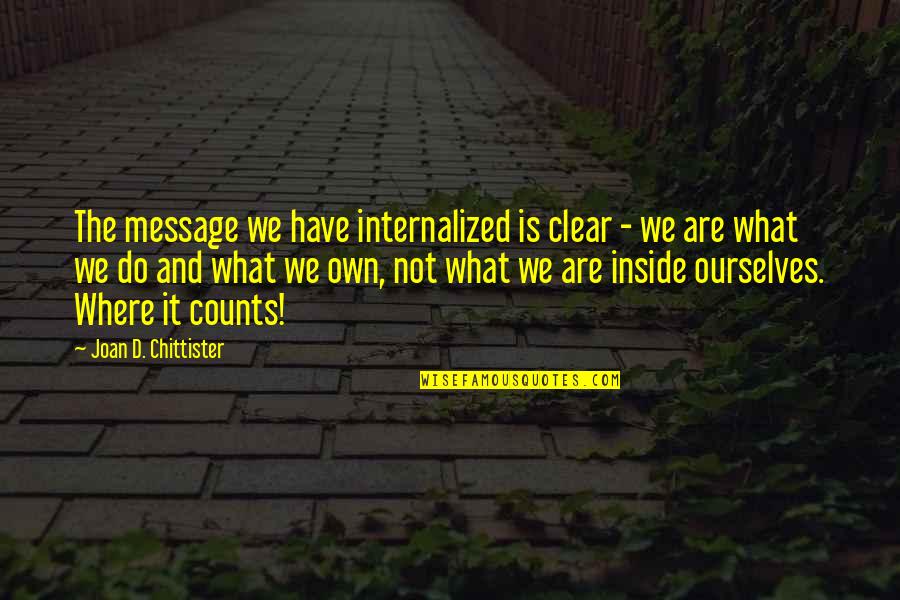 What's Inside That Counts Quotes By Joan D. Chittister: The message we have internalized is clear -
