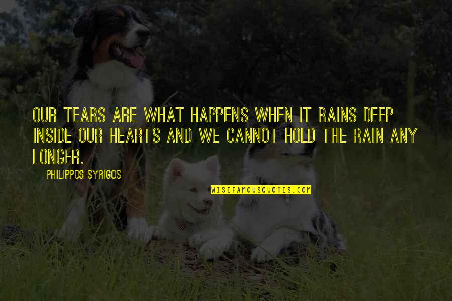 What's Inside The Heart Quotes By Philippos Syrigos: Our tears are what happens when it rains