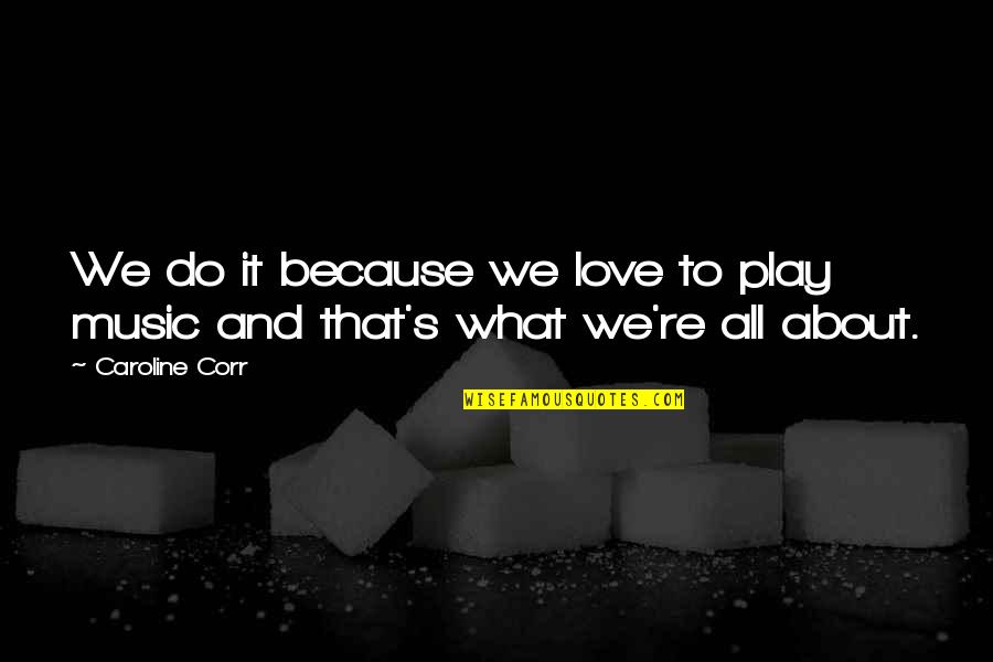 What's It All About Quotes By Caroline Corr: We do it because we love to play