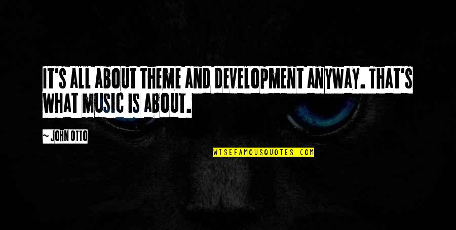 What's It All About Quotes By John Otto: It's all about theme and development anyway. That's