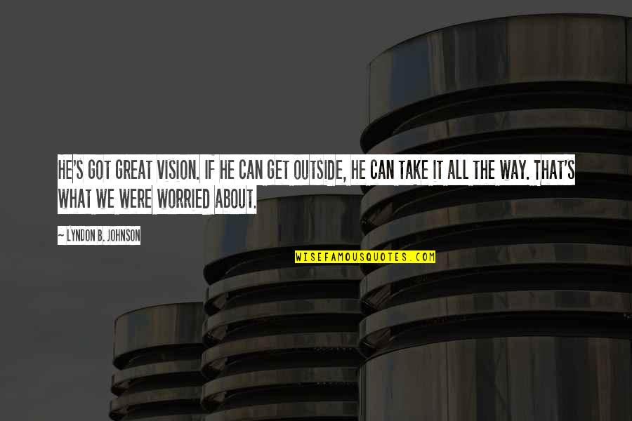 What's It All About Quotes By Lyndon B. Johnson: He's got great vision. If he can get