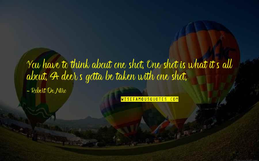 What's It All About Quotes By Robert De Niro: You have to think about one shot. One