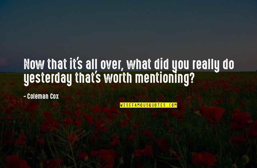 What's It All Worth Quotes By Coleman Cox: Now that it's all over, what did you