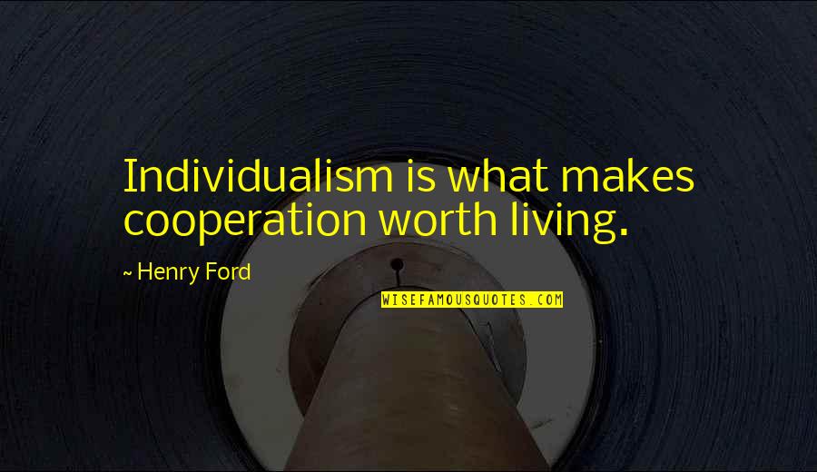 What's It All Worth Quotes By Henry Ford: Individualism is what makes cooperation worth living.