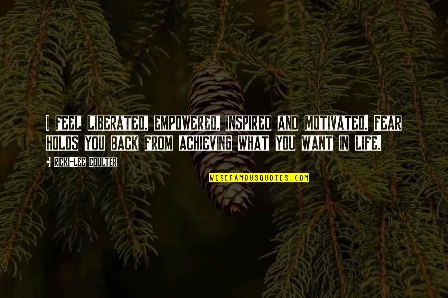 Whats Kickin Chicken Quotes By Ricki-Lee Coulter: I feel liberated, empowered, inspired and motivated. Fear