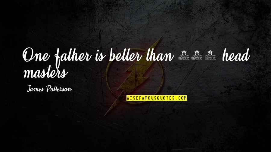 Whats Left Quotes By James Patterson: One father is better than 100 head masters