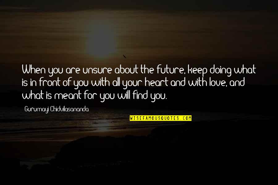 What's Love All About Quotes By Gurumayi Chidvilasananda: When you are unsure about the future, keep