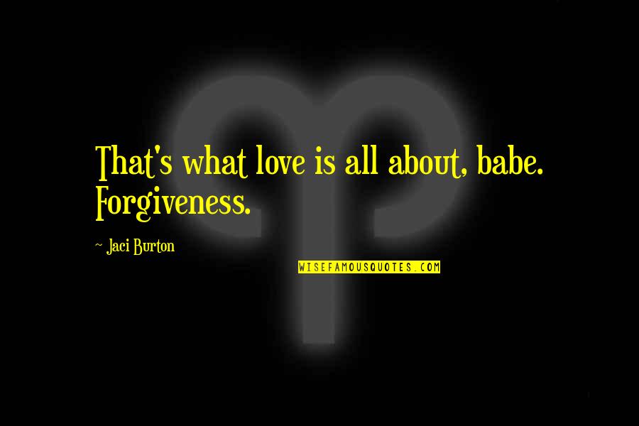 What's Love All About Quotes By Jaci Burton: That's what love is all about, babe. Forgiveness.