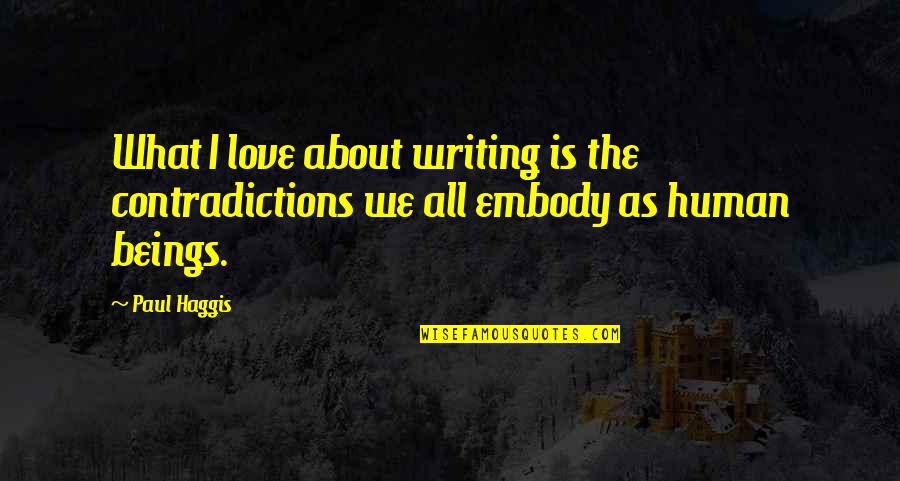 What's Love All About Quotes By Paul Haggis: What I love about writing is the contradictions
