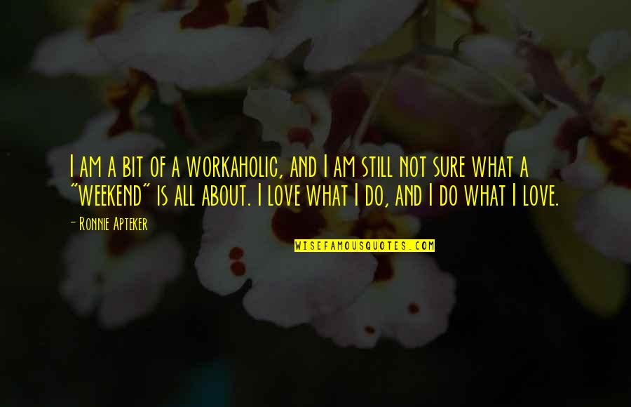 What's Love All About Quotes By Ronnie Apteker: I am a bit of a workaholic, and