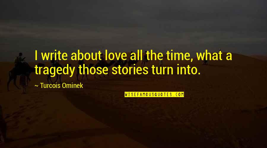 What's Love All About Quotes By Turcois Ominek: I write about love all the time, what