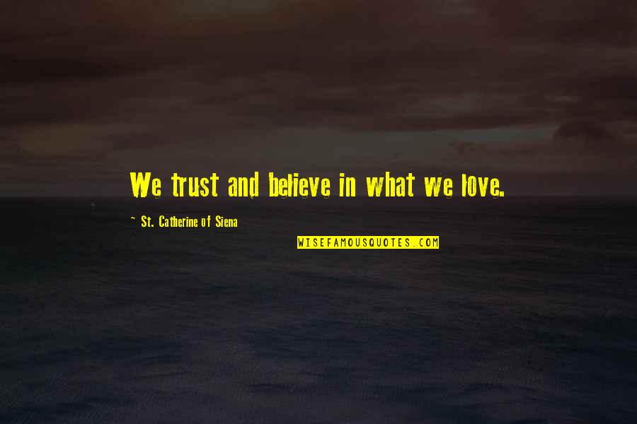 What's Love Without Trust Quotes By St. Catherine Of Siena: We trust and believe in what we love. What's Love Without Trust Quotes By St. Catherine Of Siena: We trust and believe in what we love.