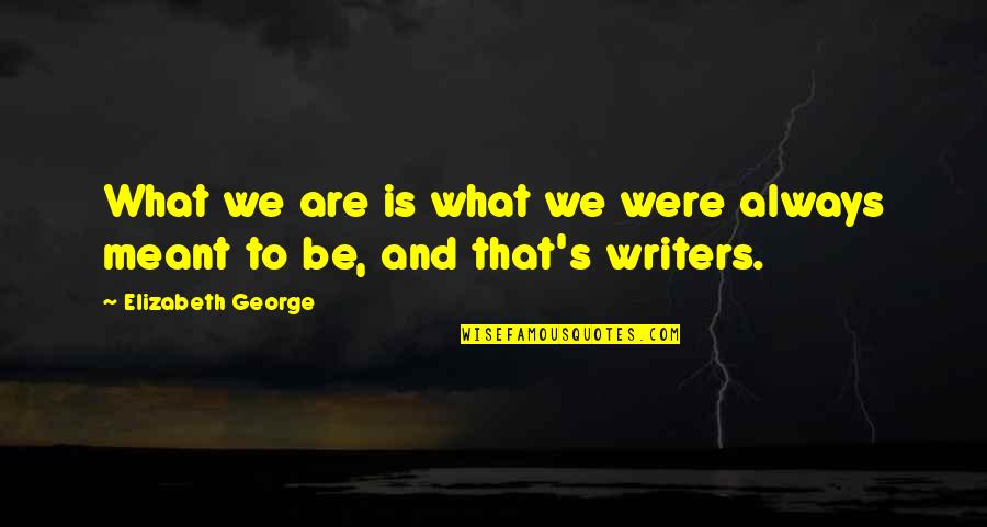 What's Meant Quotes By Elizabeth George: What we are is what we were always