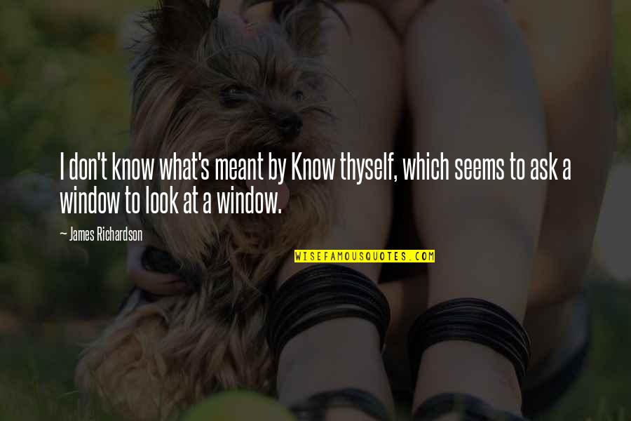 What's Meant Quotes By James Richardson: I don't know what's meant by Know thyself,