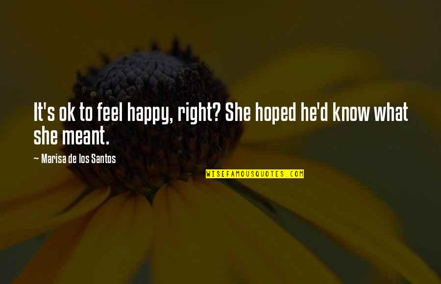 What's Meant Quotes By Marisa De Los Santos: It's ok to feel happy, right? She hoped