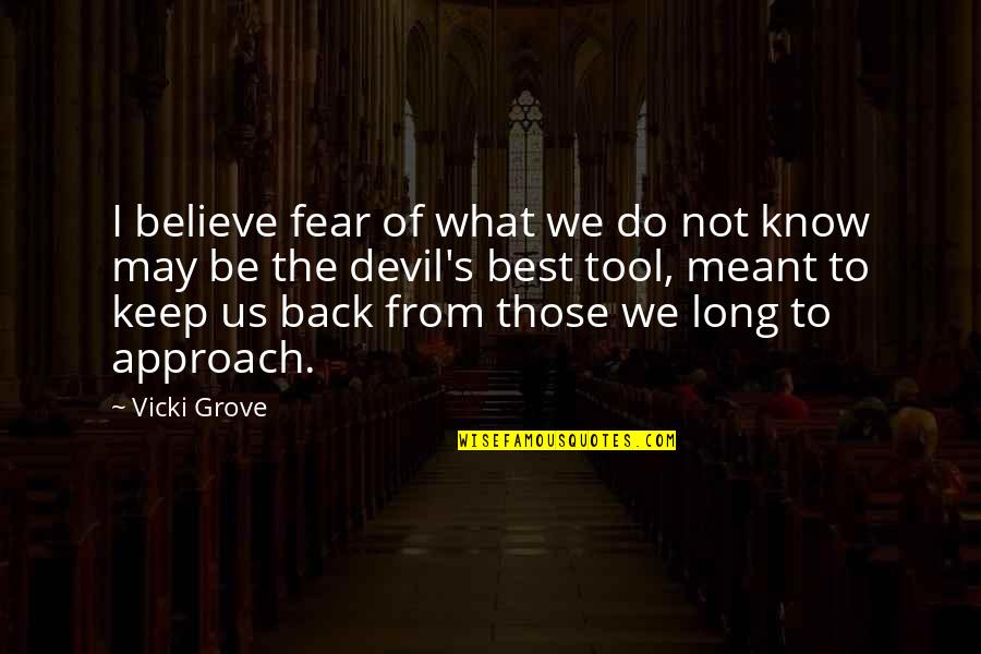 What's Meant Quotes By Vicki Grove: I believe fear of what we do not