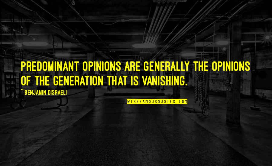 Whats Meant To Be Quotes By Benjamin Disraeli: Predominant opinions are generally the opinions of the