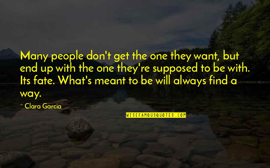 What's Meant To Be Will Always Be Quotes By Clara Garcia: Many people don't get the one they want,