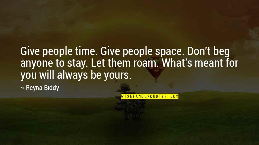 What's Meant To Be Will Always Be Quotes By Reyna Biddy: Give people time. Give people space. Don't beg