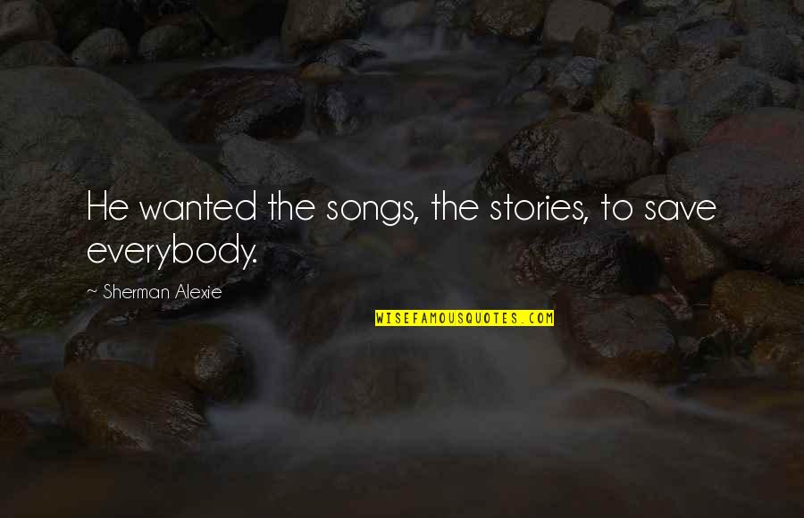 Whats Meant To Be Will Be Quotes By Sherman Alexie: He wanted the songs, the stories, to save