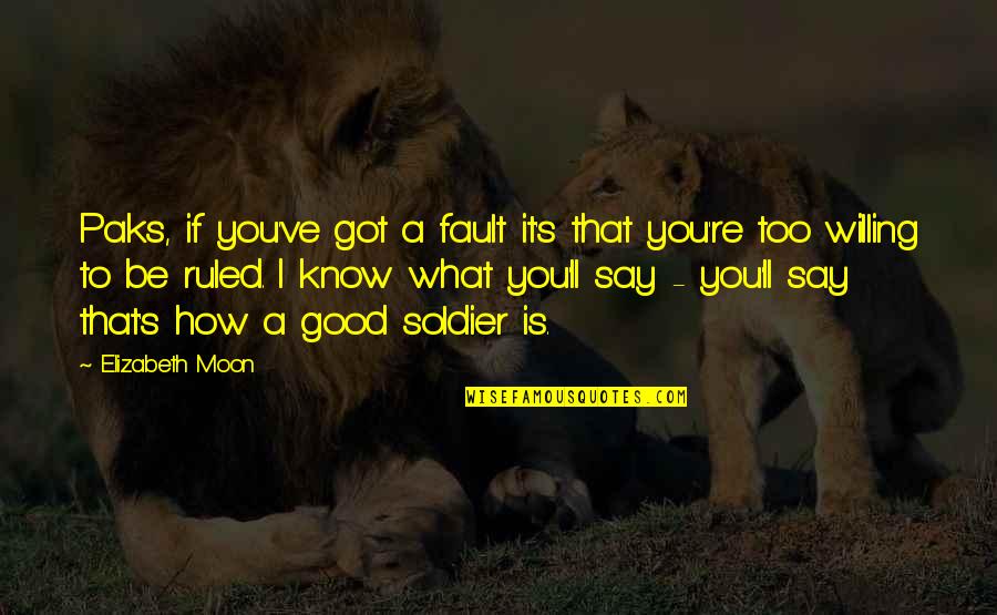 What's My Fault Quotes By Elizabeth Moon: Paks, if you've got a fault it's that