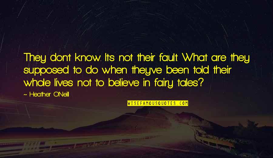 What's My Fault Quotes By Heather O'Neill: They don't know. It's not their fault. What