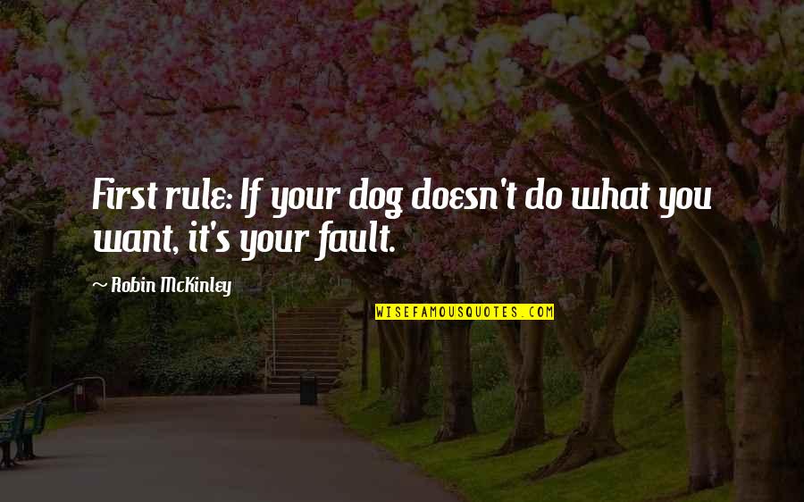 What's My Fault Quotes By Robin McKinley: First rule: If your dog doesn't do what
