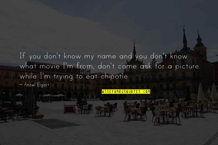 What's My Name Quotes By Ansel Elgort: If you don't know my name and you