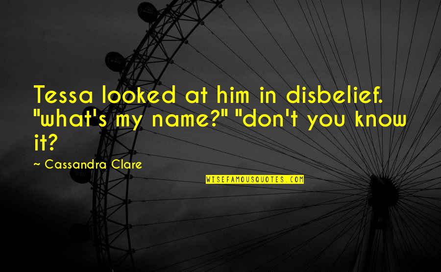 What's My Name Quotes By Cassandra Clare: Tessa looked at him in disbelief. "what's my