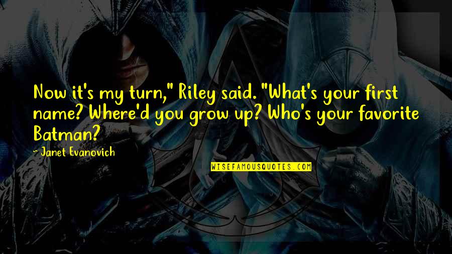 What's My Name Quotes By Janet Evanovich: Now it's my turn," Riley said. "What's your