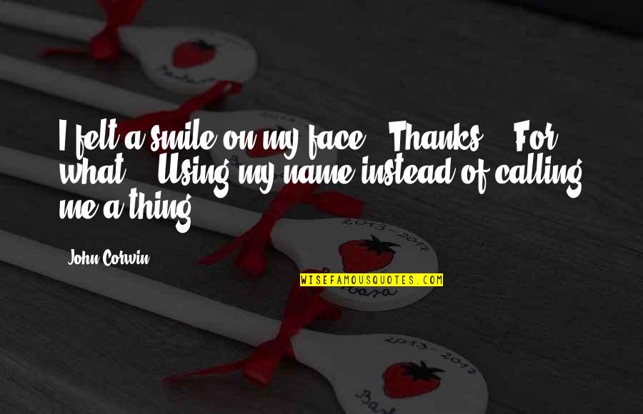 What's My Name Quotes By John Corwin: I felt a smile on my face. "Thanks."