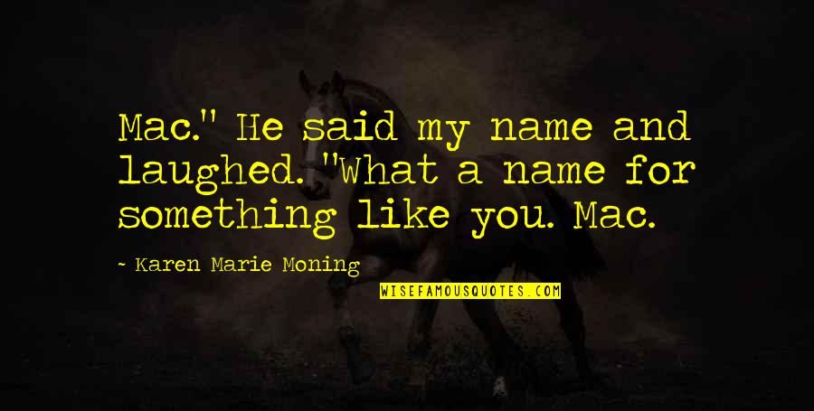 What's My Name Quotes By Karen Marie Moning: Mac." He said my name and laughed. "What