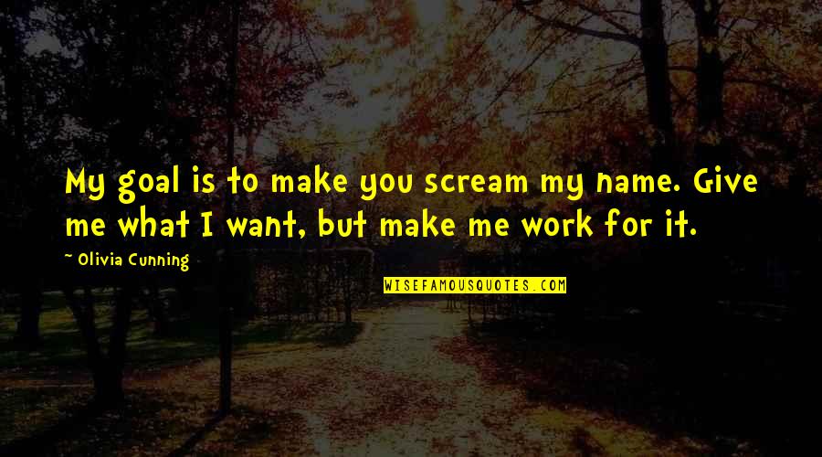 What's My Name Quotes By Olivia Cunning: My goal is to make you scream my