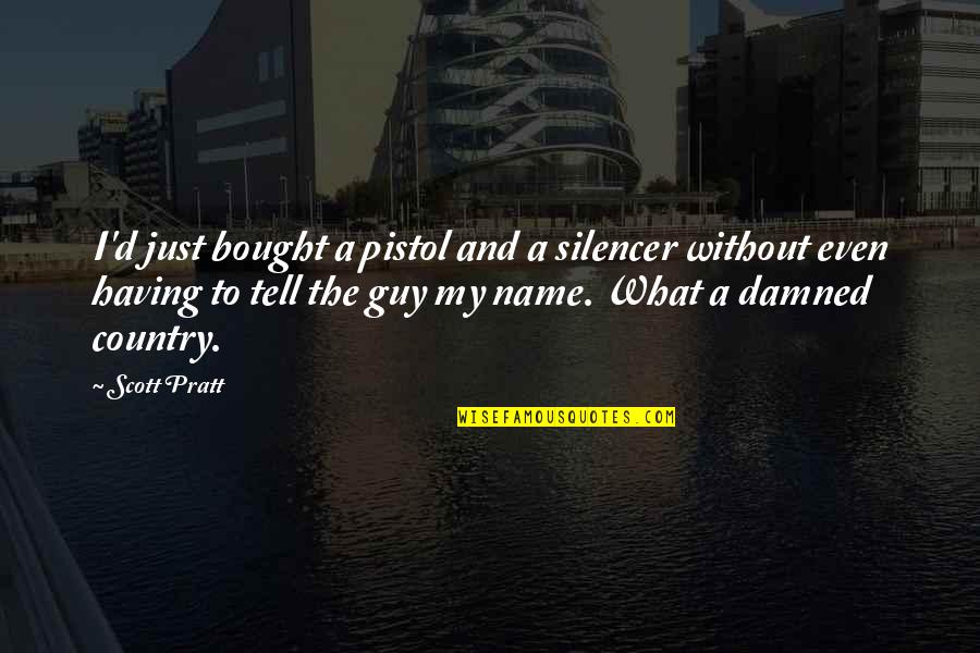 What's My Name Quotes By Scott Pratt: I'd just bought a pistol and a silencer