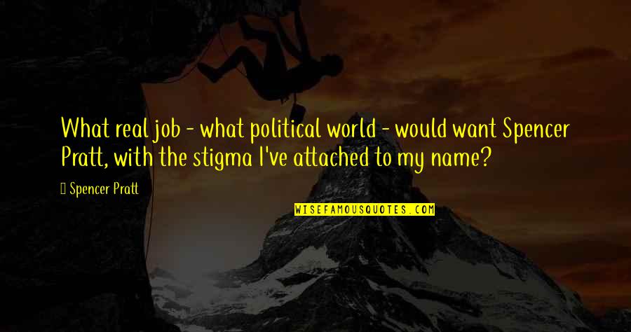 What's My Name Quotes By Spencer Pratt: What real job - what political world -