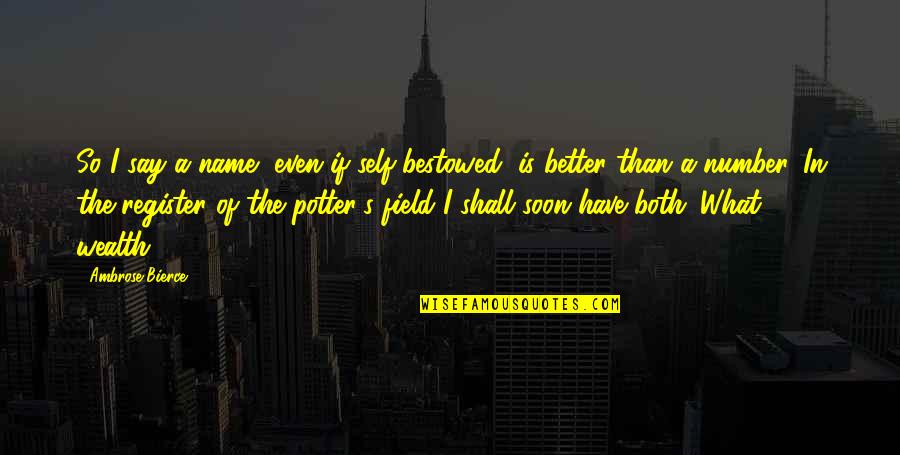 What's My Number Quotes By Ambrose Bierce: So I say a name, even if self-bestowed,