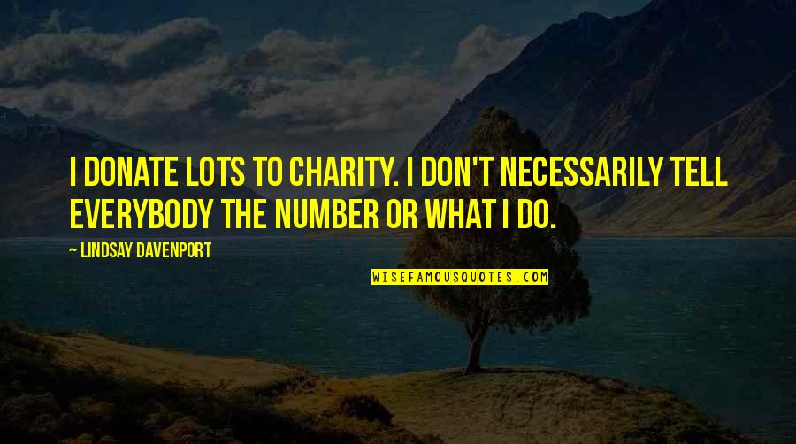 What's My Number Quotes By Lindsay Davenport: I donate lots to charity. I don't necessarily