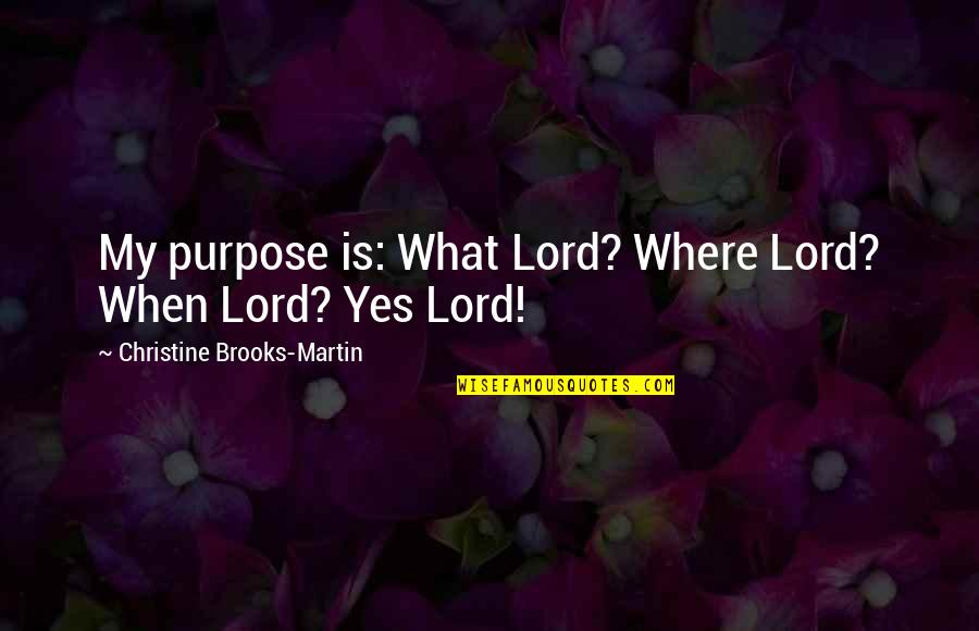 What's My Purpose Quotes By Christine Brooks-Martin: My purpose is: What Lord? Where Lord? When