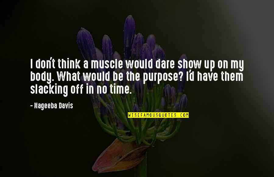 What's My Purpose Quotes By Nageeba Davis: I don't think a muscle would dare show