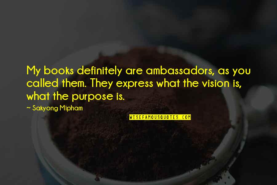 What's My Purpose Quotes By Sakyong Mipham: My books definitely are ambassadors, as you called