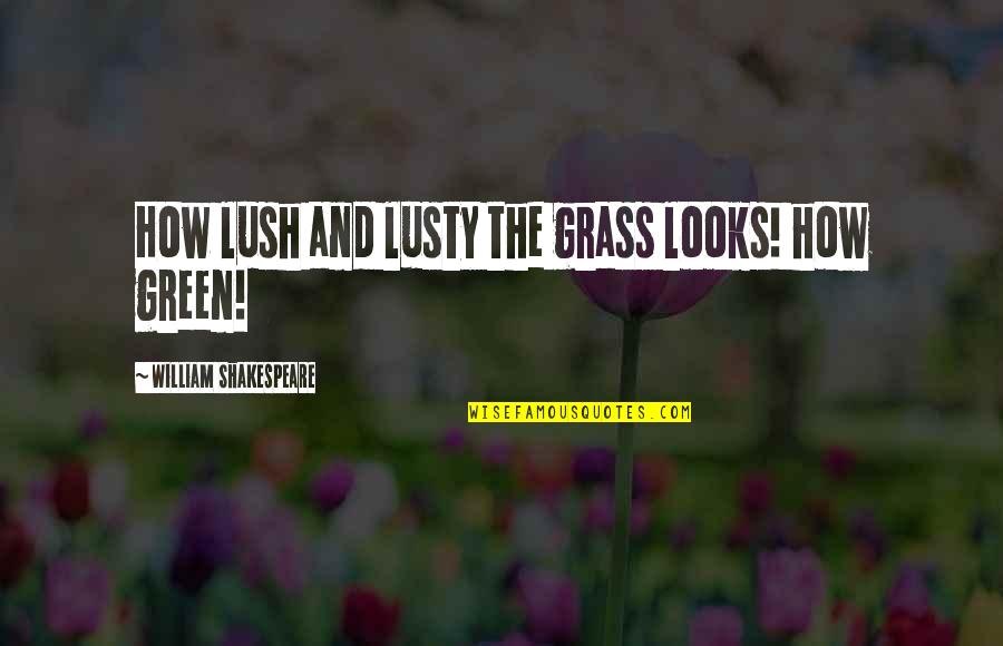 Whats Normal Quotes By William Shakespeare: How lush and lusty the grass looks! how