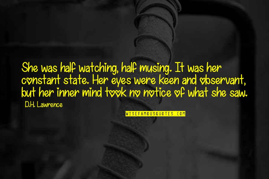 What's On Her Mind Quotes By D.H. Lawrence: She was half watching, half musing. It was What's On Her Mind Quotes By D.H. Lawrence: She was half watching, half musing. It was