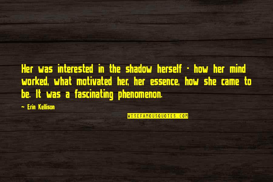 What's On Her Mind Quotes By Erin Kellison: Her was interested in the shadow herself - What's On Her Mind Quotes By Erin Kellison: Her was interested in the shadow herself -