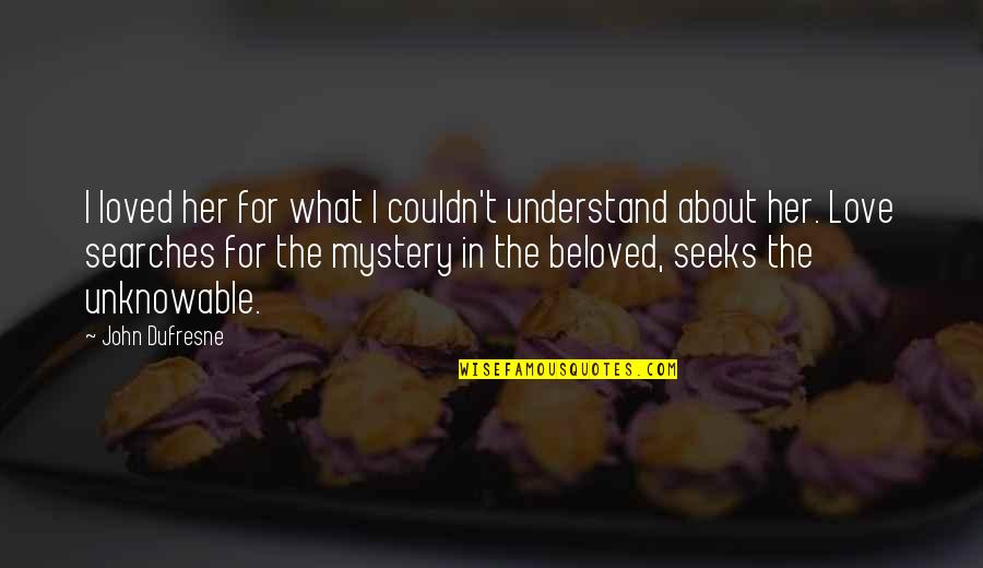What's On Her Mind Quotes By John Dufresne: I loved her for what I couldn't understand