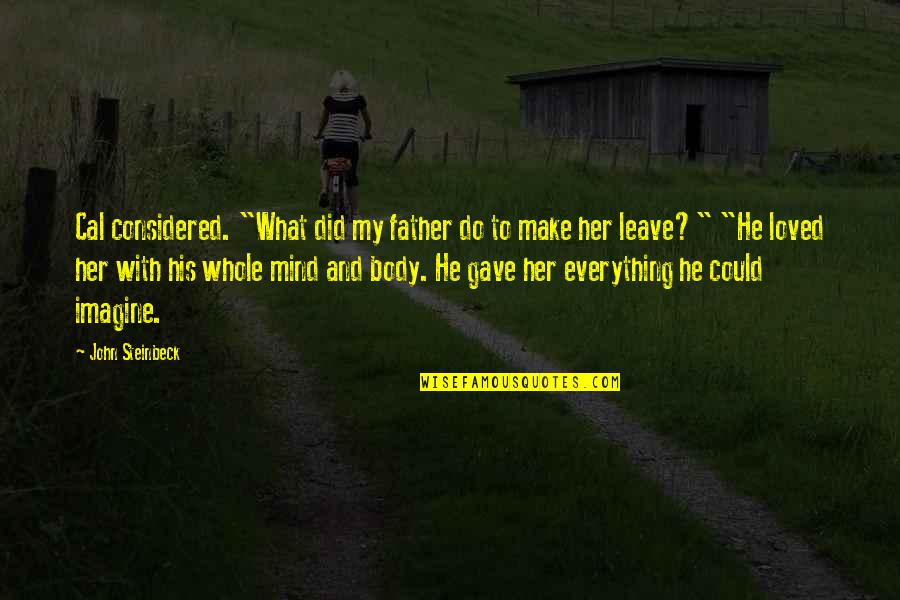 What's On Her Mind Quotes By John Steinbeck: Cal considered. "What did my father do to What's On Her Mind Quotes By John Steinbeck: Cal considered. "What did my father do to