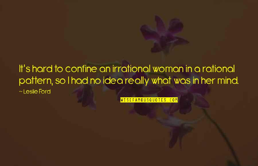 What's On Her Mind Quotes By Leslie Ford: It's hard to confine an irrational woman in What's On Her Mind Quotes By Leslie Ford: It's hard to confine an irrational woman in