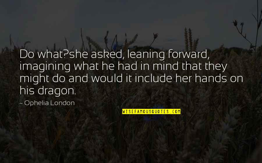 What's On Her Mind Quotes By Ophelia London: Do what?she asked, leaning forward, imagining what he