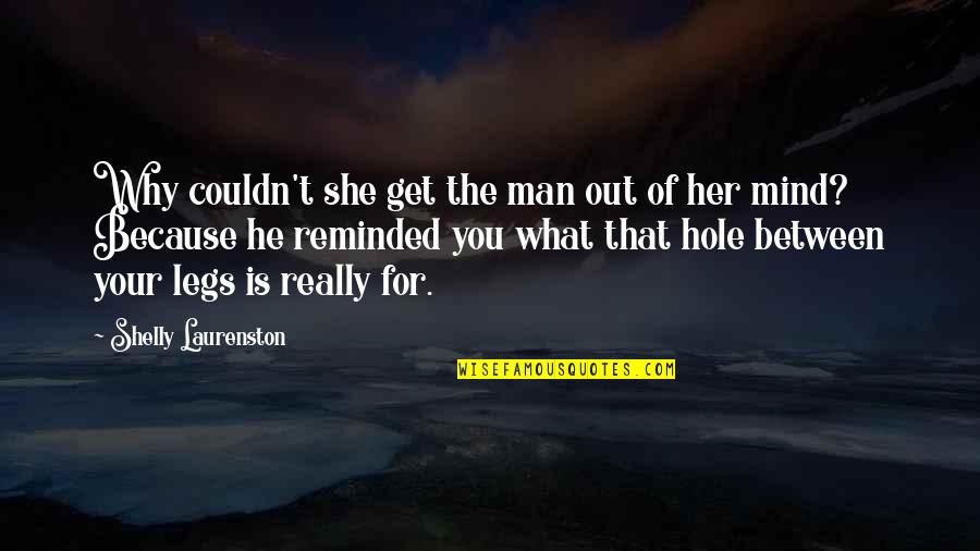 What's On Her Mind Quotes By Shelly Laurenston: Why couldn't she get the man out of What's On Her Mind Quotes By Shelly Laurenston: Why couldn't she get the man out of